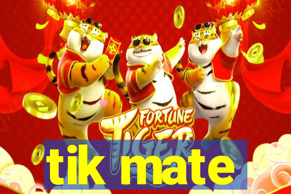 tik mate