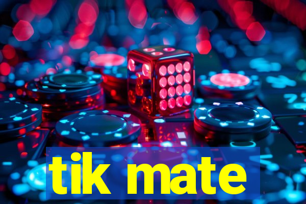 tik mate