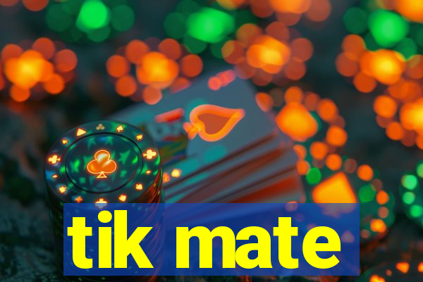 tik mate