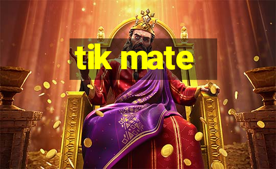 tik mate