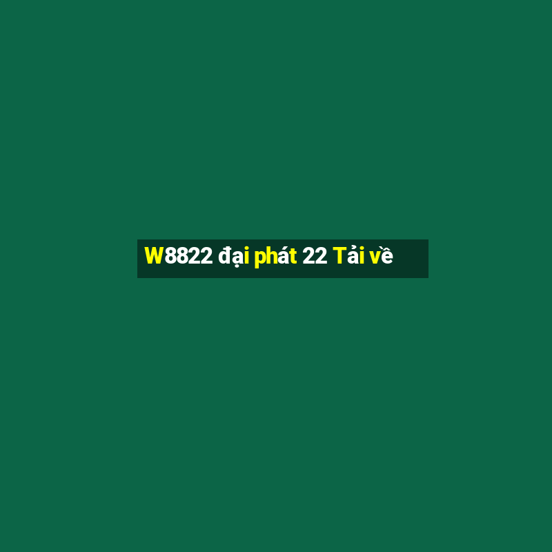 W8822 đại phát 22 Tải về