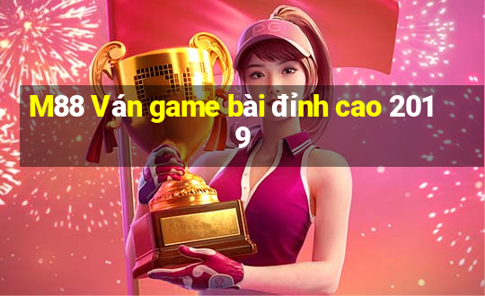 M88 Ván game bài đỉnh cao 2019