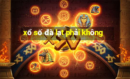 xổ số đà lạt phải không