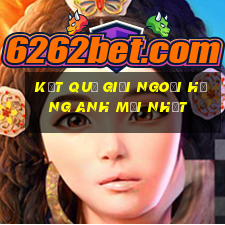 kết quả giải ngoại hạng anh mới nhất