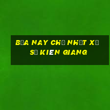 bữa nay chủ nhật xổ số kiên giang