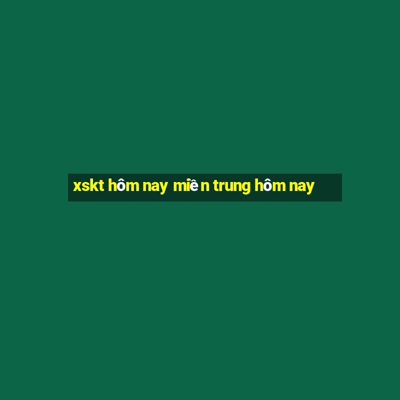 xskt hôm nay miền trung hôm nay