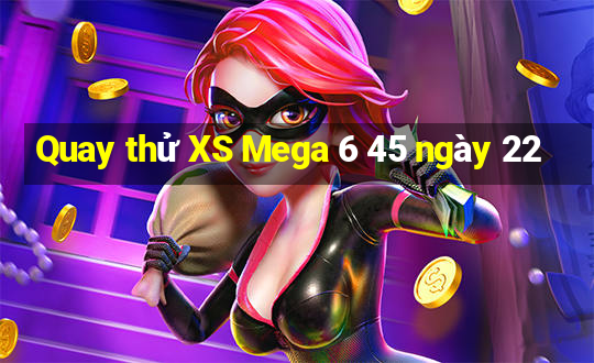 Quay thử XS Mega 6 45 ngày 22