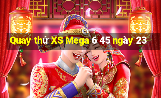 Quay thử XS Mega 6 45 ngày 23