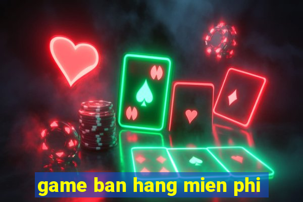 game ban hang mien phi