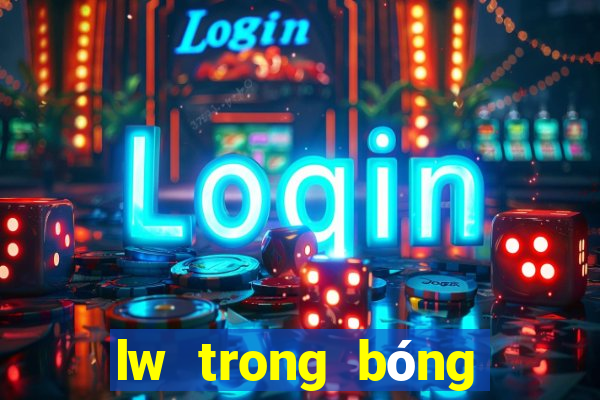 lw trong bóng đá là gì