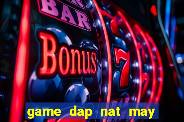 game dap nat may vi tinh