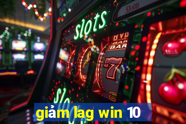 giảm lag win 10