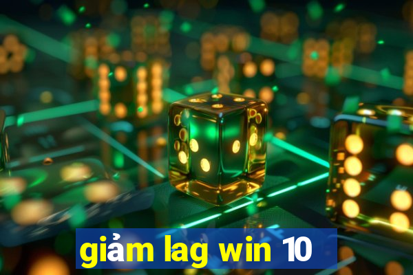 giảm lag win 10