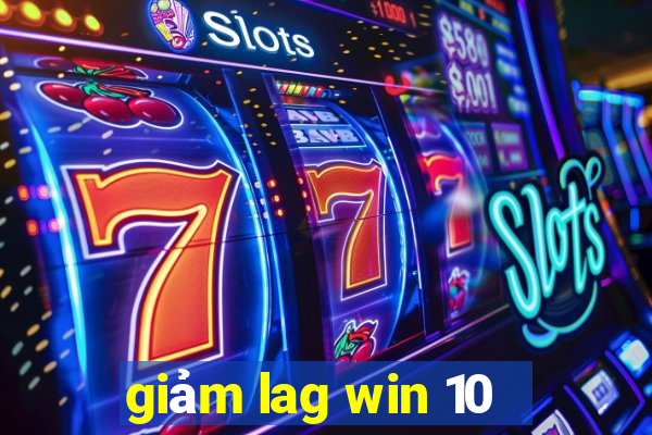 giảm lag win 10