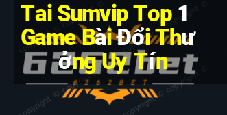 Tai Sumvip Top 1 Game Bài Đổi Thưởng Uy Tín