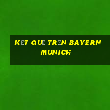 kết quả trận bayern munich