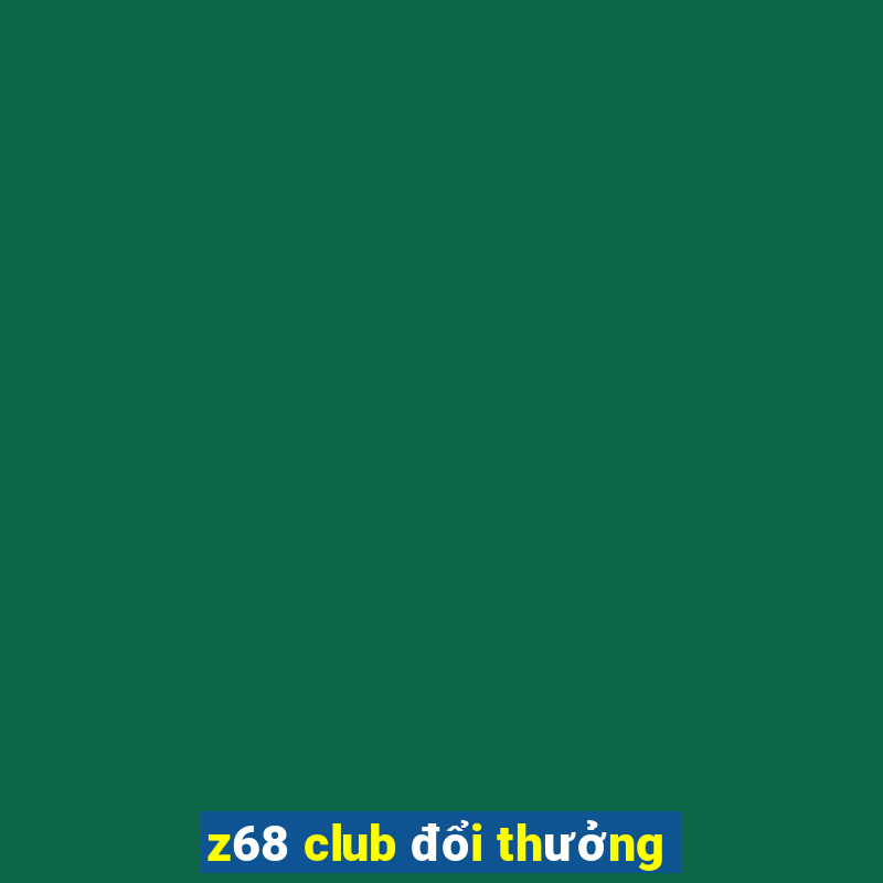 z68 club đổi thưởng