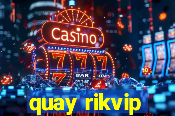 quay rikvip