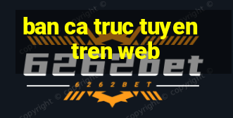 ban ca truc tuyen tren web