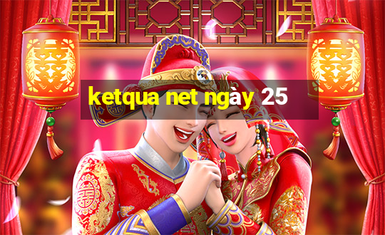 ketqua net ngày 25