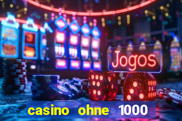 casino ohne 1000 euro limit