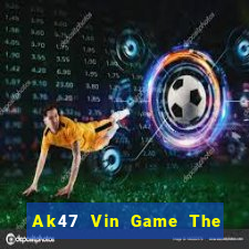 Ak47 Vin Game The Bài Mobile 2021