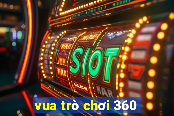 vua trò chơi 360