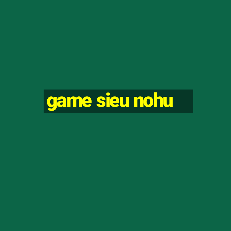 game sieu nohu