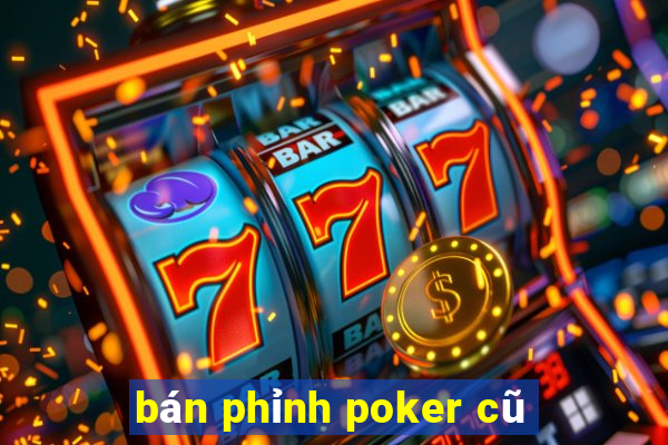 bán phỉnh poker cũ