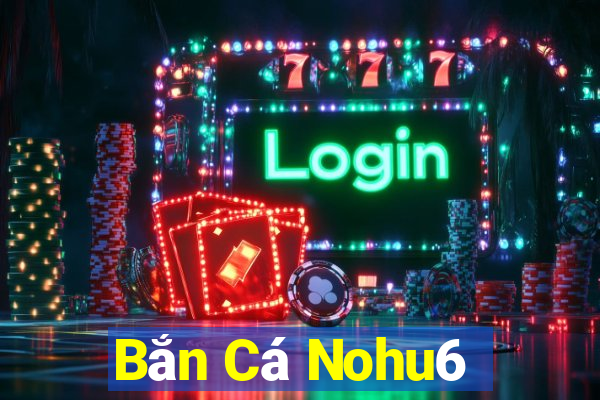 Bắn Cá Nohu6