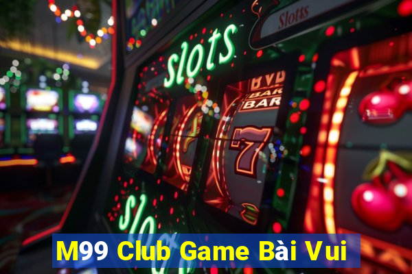 M99 Club Game Bài Vui