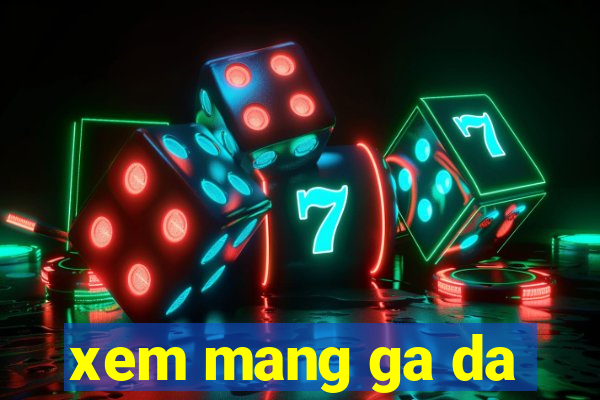 xem mang ga da