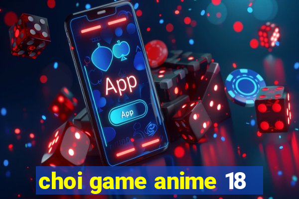 choi game anime 18