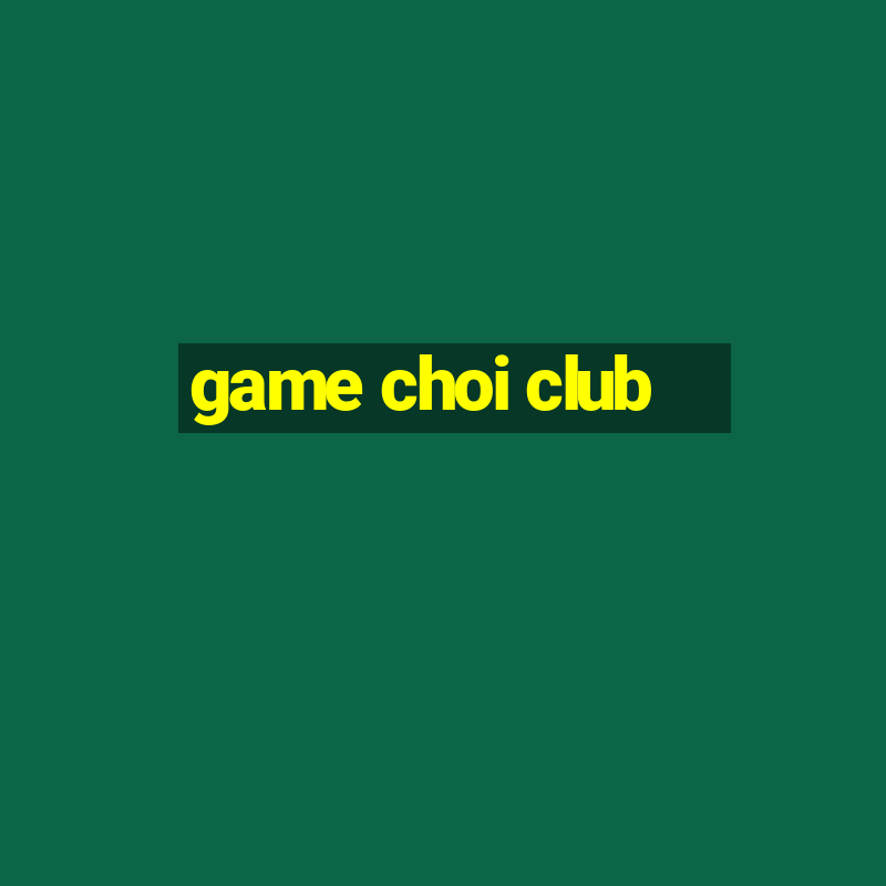 game choi club