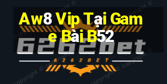 Aw8 Vip Tại Game Bài B52