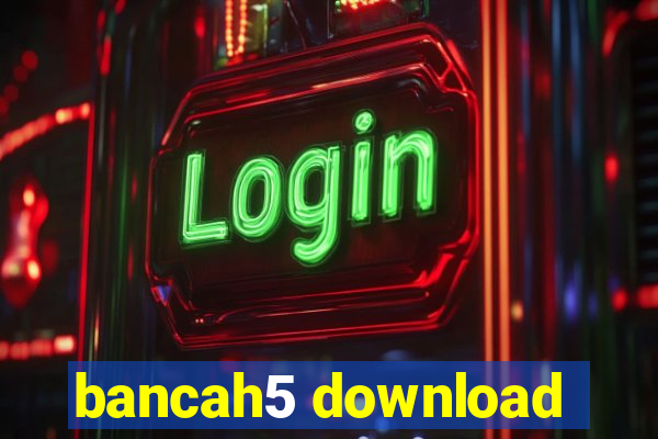 bancah5 download