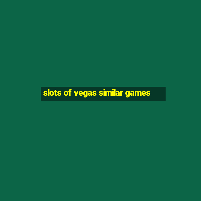 slots of vegas similar games