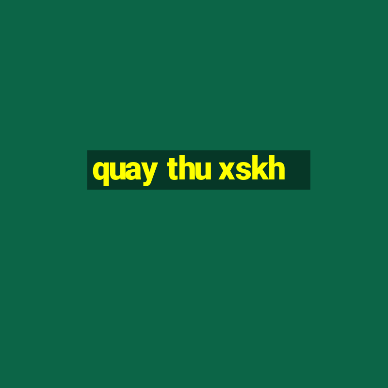 quay thu xskh