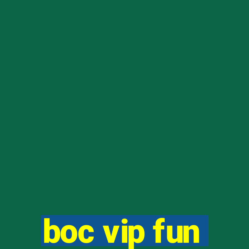 boc vip fun