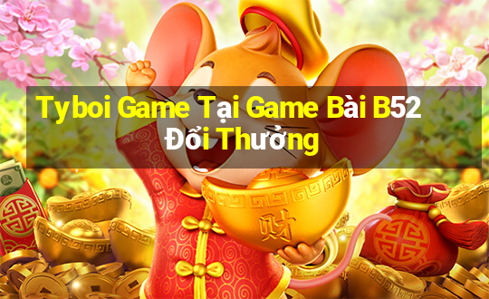 Tyboi Game Tại Game Bài B52 Đổi Thưởng