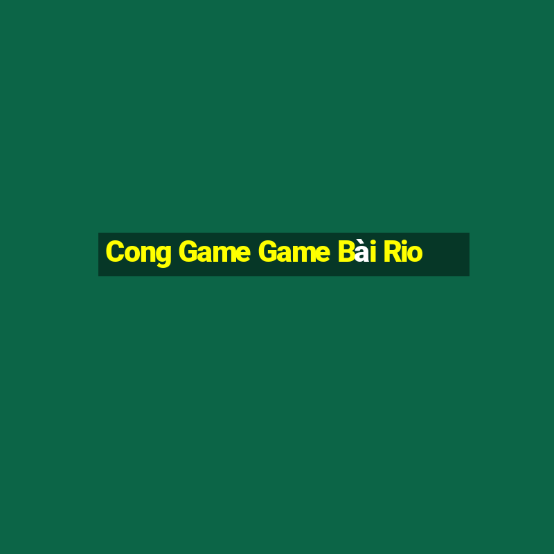 Cong Game Game Bài Rio