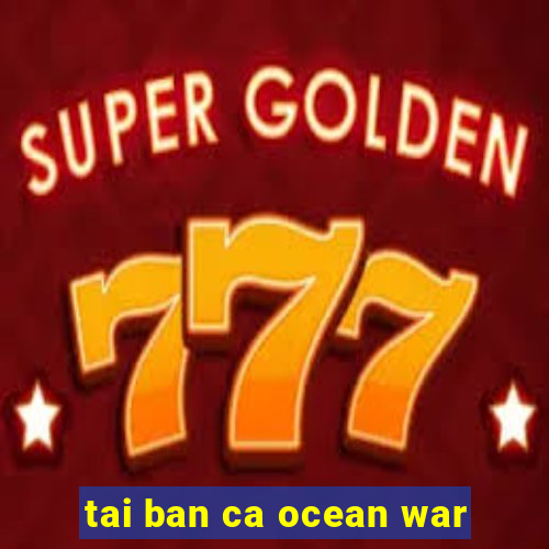 tai ban ca ocean war