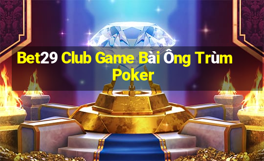 Bet29 Club Game Bài Ông Trùm Poker