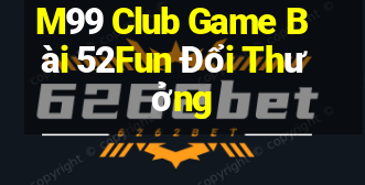 M99 Club Game Bài 52Fun Đổi Thưởng