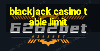 blackjack casino table limit