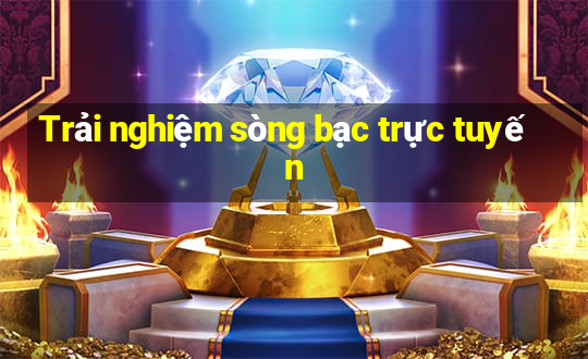 Trải nghiệm sòng bạc trực tuyến