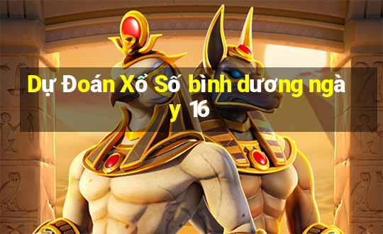 Dự Đoán Xổ Số bình dương ngày 16