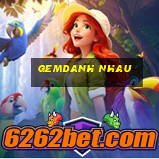 gemdanh nhau