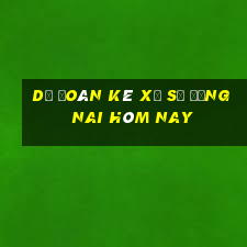 Dự Đoán kê xổ số Đồng Nai hôm nay