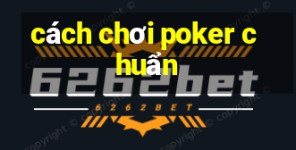 cách chơi poker chuẩn